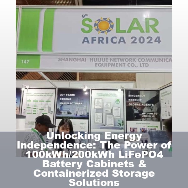Unlocking Energy Independence: The Power of 100kWh/200kWh LiFePO4 Battery Cabinets & Containerized Storage Solutions